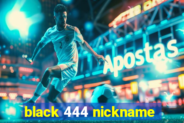 black 444 nickname