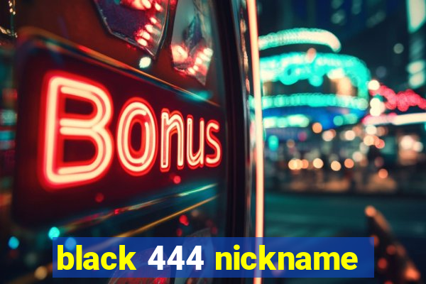 black 444 nickname