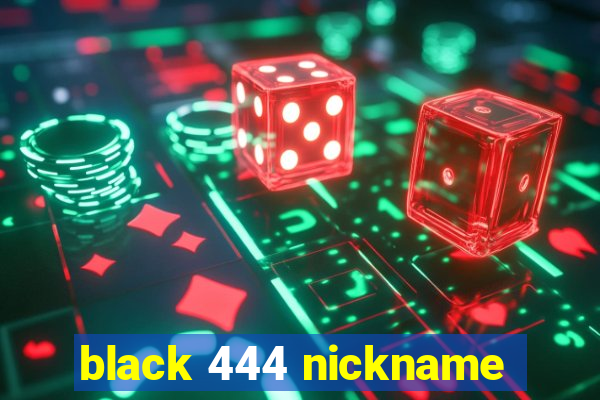 black 444 nickname