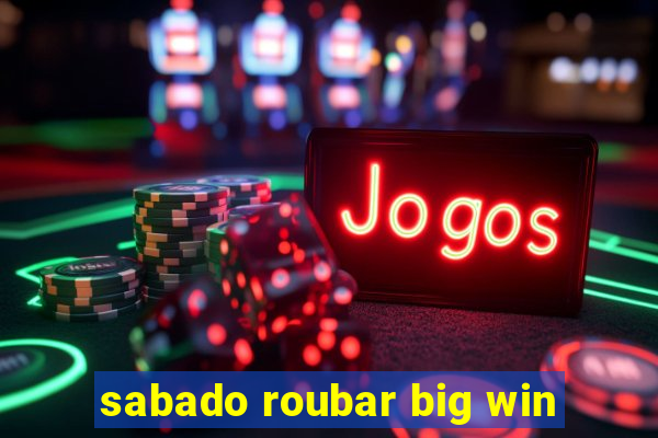 sabado roubar big win