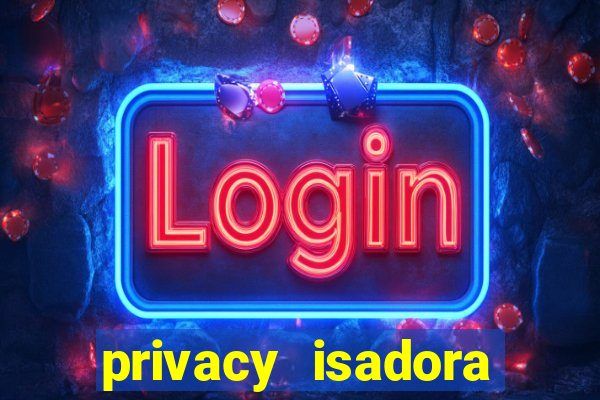 privacy isadora vale gratis