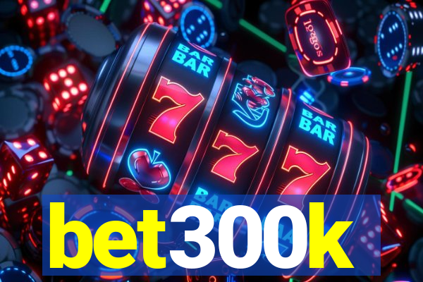 bet300k