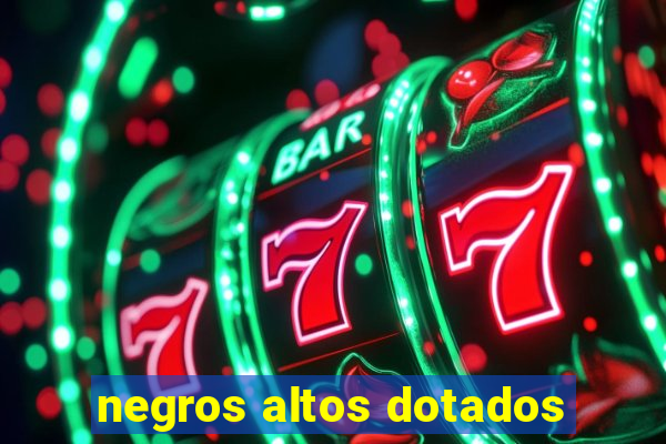 negros altos dotados