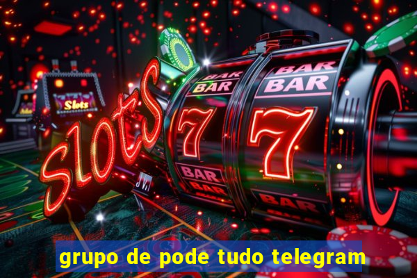 grupo de pode tudo telegram