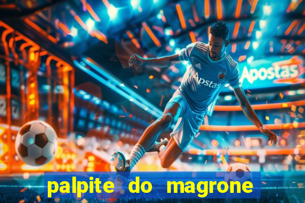 palpite do magrone para hoje