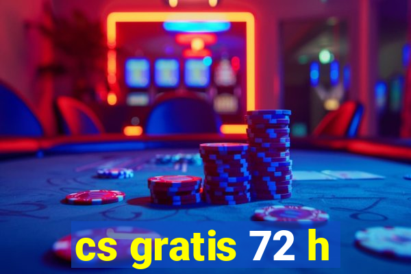 cs gratis 72 h