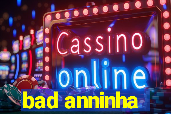 bad anninha