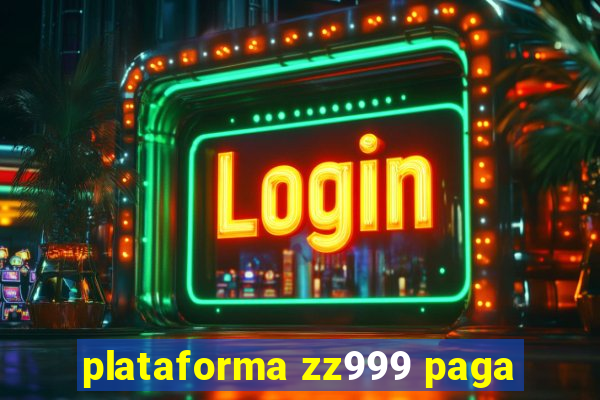 plataforma zz999 paga