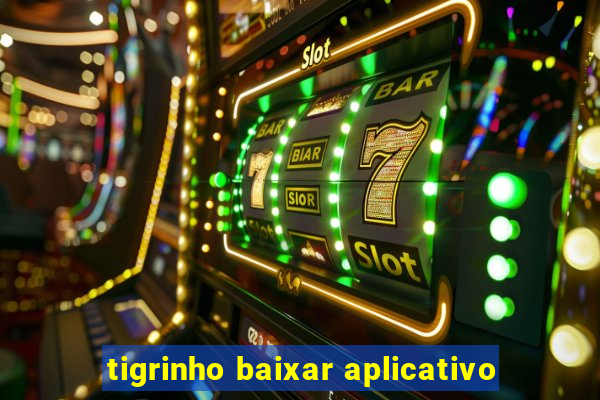 tigrinho baixar aplicativo