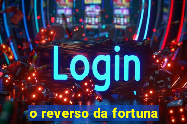 o reverso da fortuna