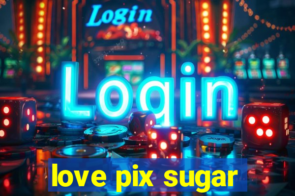 love pix sugar