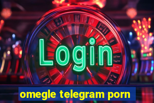 omegle telegram porn