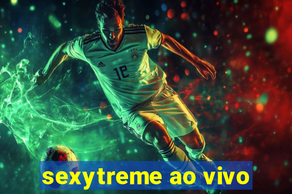 sexytreme ao vivo