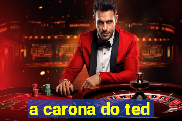 a carona do ted