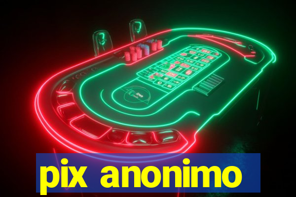 pix anonimo