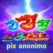 pix anonimo