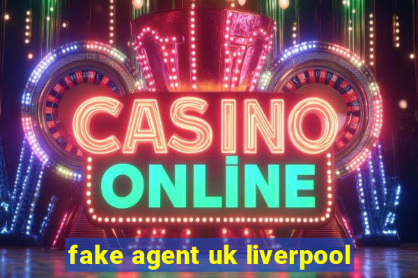 fake agent uk liverpool