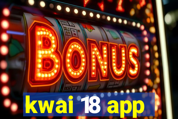 kwai 18 app