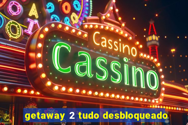 getaway 2 tudo desbloqueado