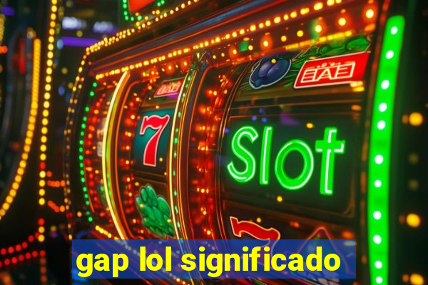 gap lol significado