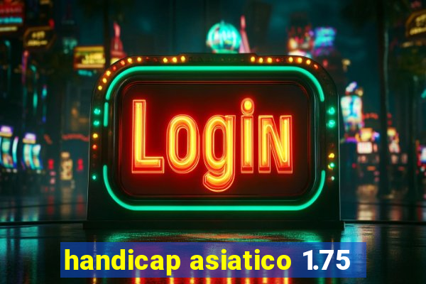 handicap asiatico 1.75