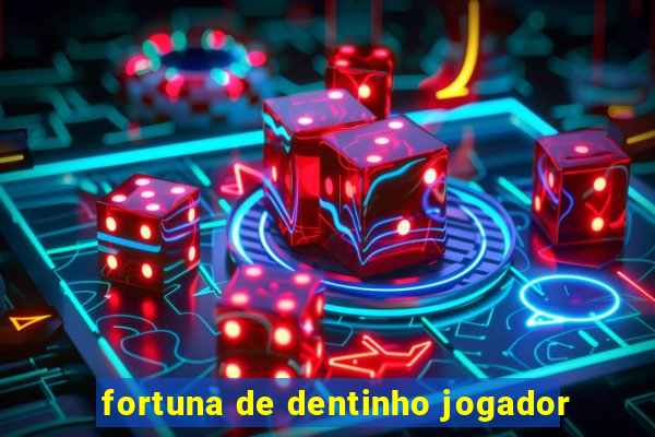 fortuna de dentinho jogador