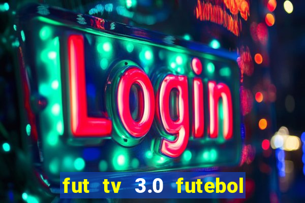 fut tv 3.0 futebol ao vivo