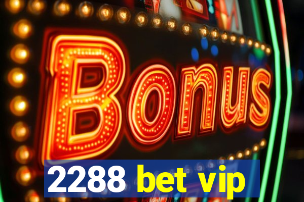 2288 bet vip