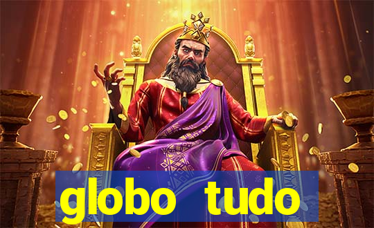 globo tudo absolutamente tudo