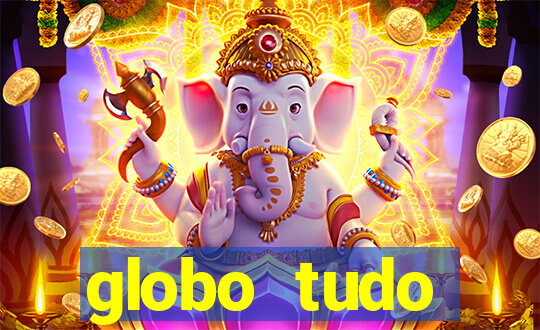 globo tudo absolutamente tudo