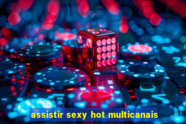 assistir sexy hot multicanais