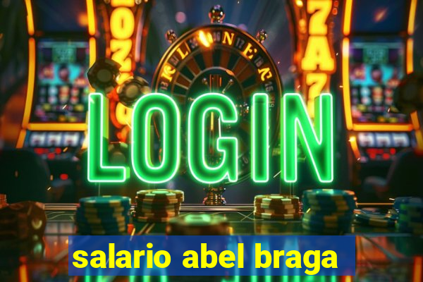 salario abel braga