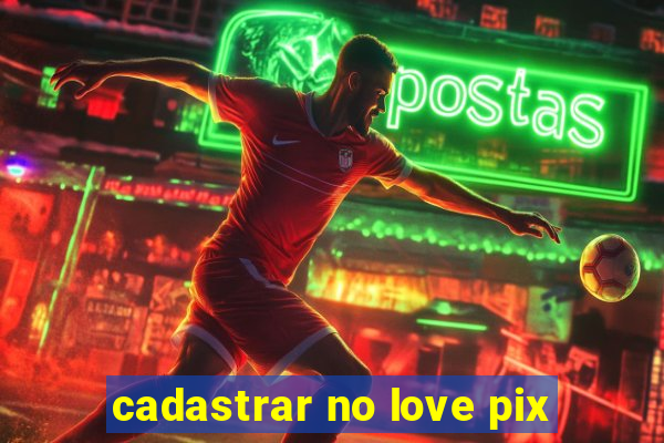 cadastrar no love pix