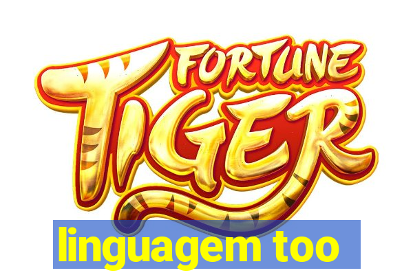 linguagem too