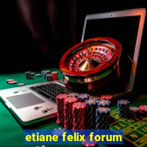 etiane felix forum