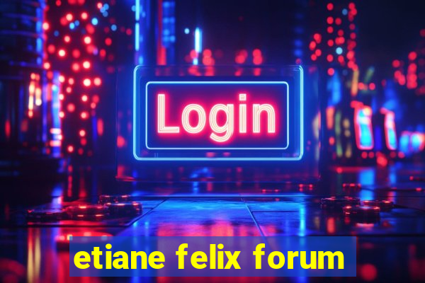 etiane felix forum