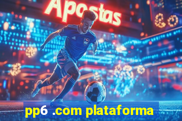 pp6 .com plataforma