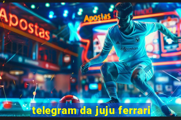 telegram da juju ferrari