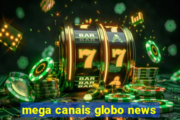 mega canais globo news