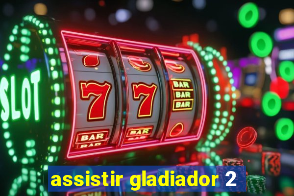 assistir gladiador 2