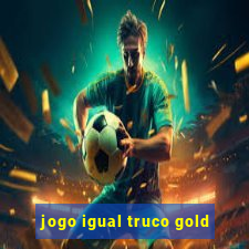 jogo igual truco gold