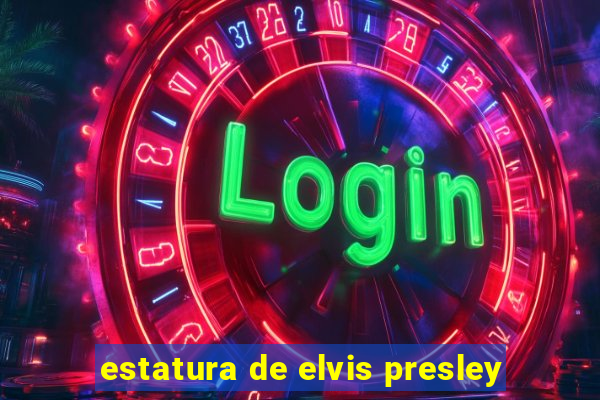 estatura de elvis presley