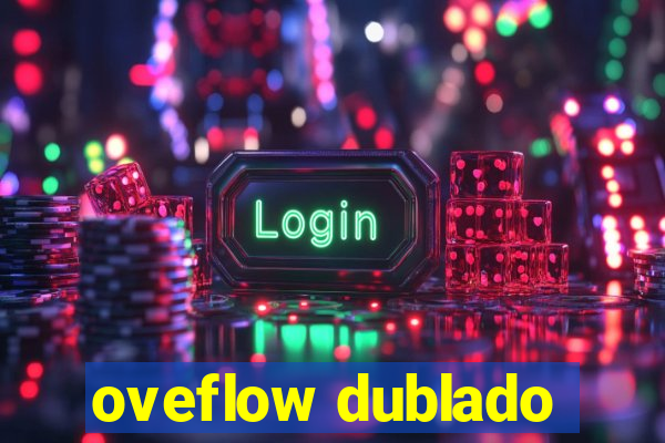 oveflow dublado