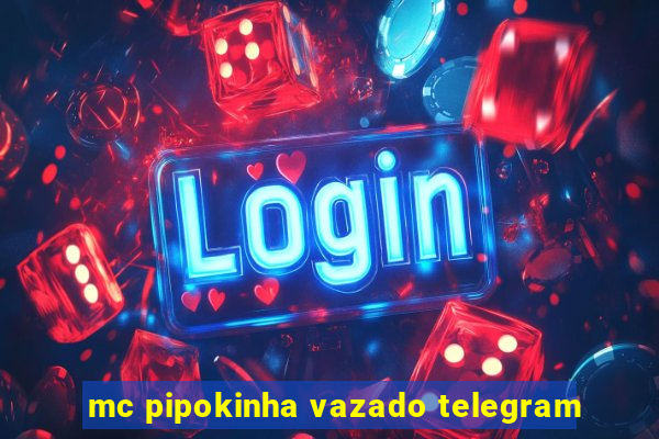 mc pipokinha vazado telegram