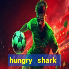 hungry shark evolution dinheiro infinito