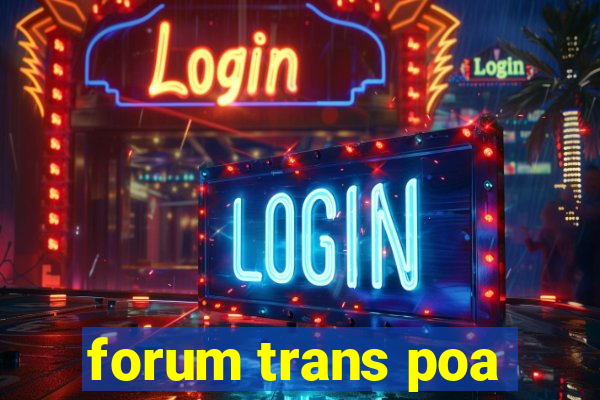 forum trans poa