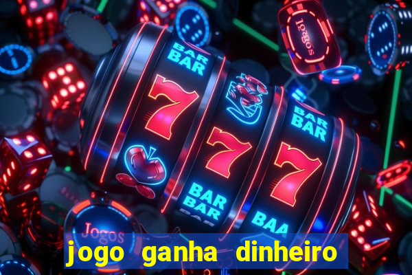 jogo ganha dinheiro de verdade