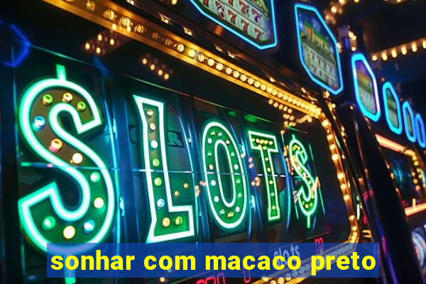 sonhar com macaco preto