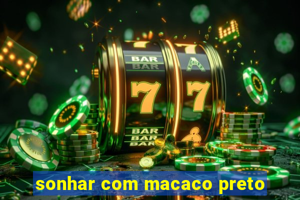 sonhar com macaco preto