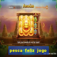 pesca feliz jogo de aposta